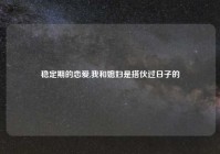 稳定期的恋爱,我和媳妇是搭伙过日子的