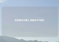 女流氓句子撩人,到底可不可信？