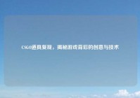 CSGO道具复现，揭秘游戏背后的创意与技术