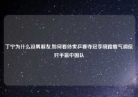 丁宁为什么没男朋友,如何看待世乒赛夺冠李晓霞霸气调侃对手赢中国队