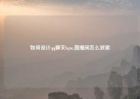 如何设计qq聊天bgm,直播间怎么放歌