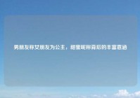 男朋友称女朋友为公主，甜蜜昵称背后的丰富意涵