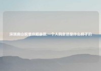 深圳南山脱单攻略最新,一个人的生活是什么样子的