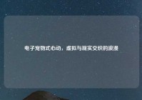 电子宠物式心动，虚拟与现实交织的浪漫