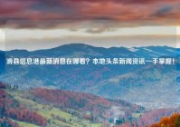 滑县信息港最新消息在哪看？本地头条新闻资讯一手掌握！