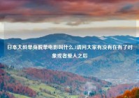 日本大龄单身脱单电影叫什么,1请问大家有没有在有了对象或者爱人之后