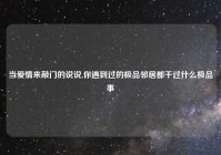 当爱情来敲门的说说,你遇到过的极品邻居都干过什么极品事
