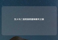 女人与二货的别样趣味聊天之旅