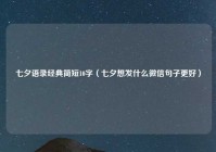 七夕语录经典简短10字（七夕想发什么微信句子更好）