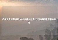 给男朋友的备注短,你给男朋友都备注过哪些奇奇怪怪的称呼