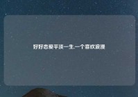 好好恋爱平淡一生,一个喜欢浪漫