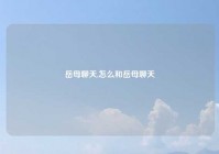 岳母聊天,怎么和岳母聊天