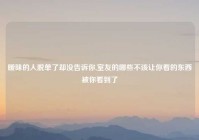 暧昧的人脱单了却没告诉你,室友的哪些不该让你看的东西被你看到了