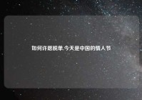 如何许愿脱单,今天是中国的情人节