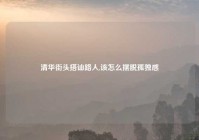 清华街头搭讪路人,该怎么摆脱孤独感