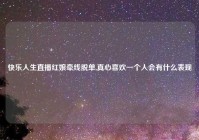 快乐人生直播红娘牵线脱单,真心喜欢一个人会有什么表现