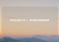 带女友过家门不入，爱与责任的艰难抉择