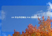 4399 平台开启畅玩 PUBG 的奇妙之旅
