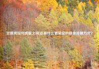 女撩男短句虎狼之词,还有什么更紧密的肢体接触方式？