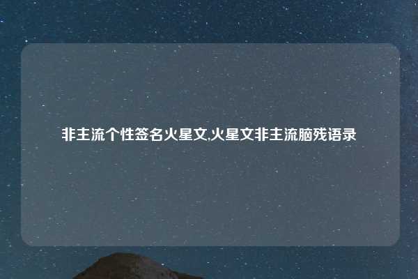 非主流个性签名火星文,火星文非主流脑残语录