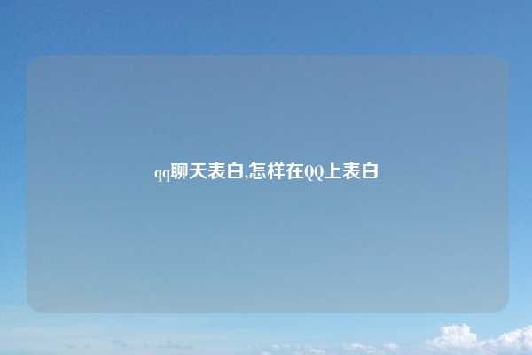 qq聊天表白,怎样在QQ上表白