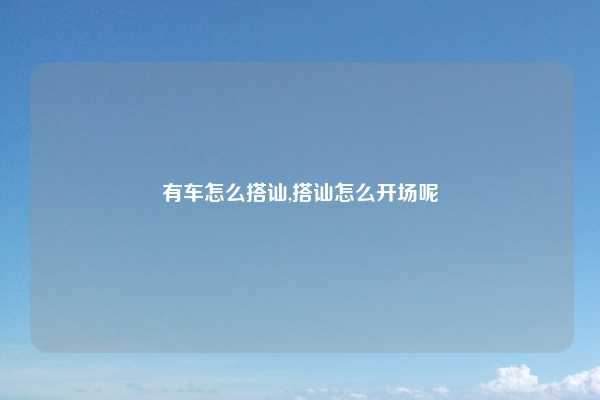 有车怎么搭讪,搭讪怎么开场呢