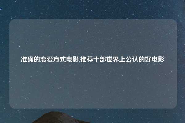 准确的恋爱方式电影,推荐十部世界上公认的好电影