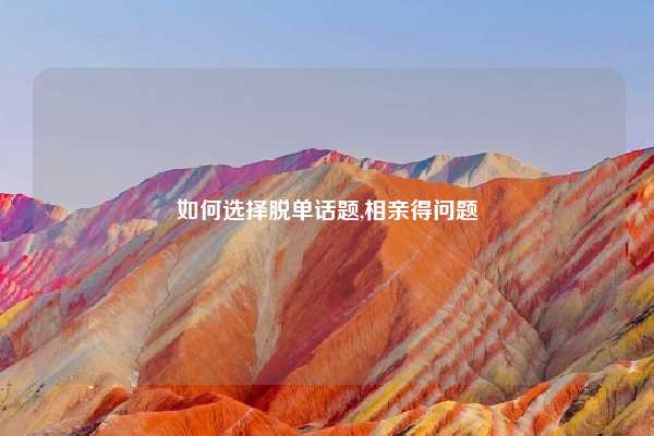 如何选择脱单话题,相亲得问题
