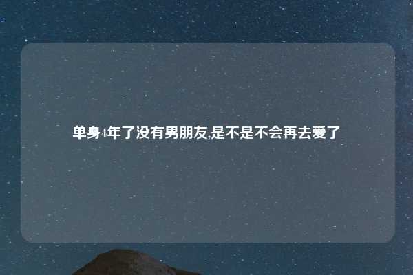单身4年了没有男朋友,是不是不会再去爱了