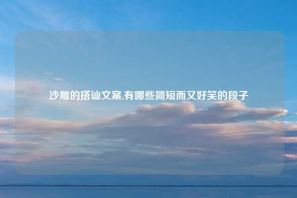 沙雕的搭讪文案,有哪些简短而又好笑的段子