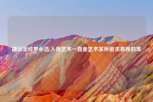 搭讪圣经罗永浩,人体艺术一直是艺术家所追求表现的美