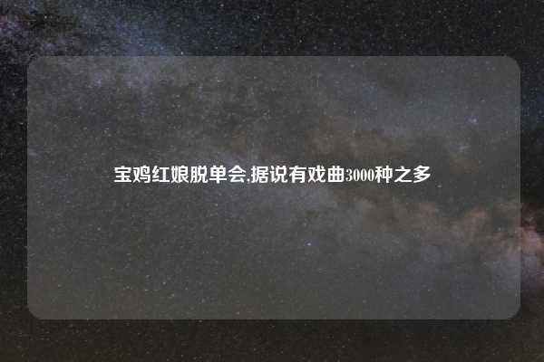 宝鸡红娘脱单会,据说有戏曲3000种之多