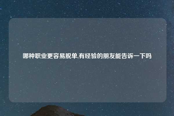 哪种职业更容易脱单,有经验的朋友能告诉一下吗