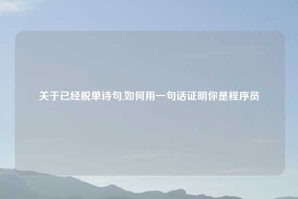 关于已经脱单诗句,如何用一句话证明你是程序员