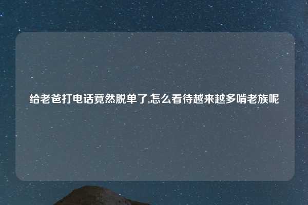 给老爸打电话竟然脱单了,怎么看待越来越多啃老族呢