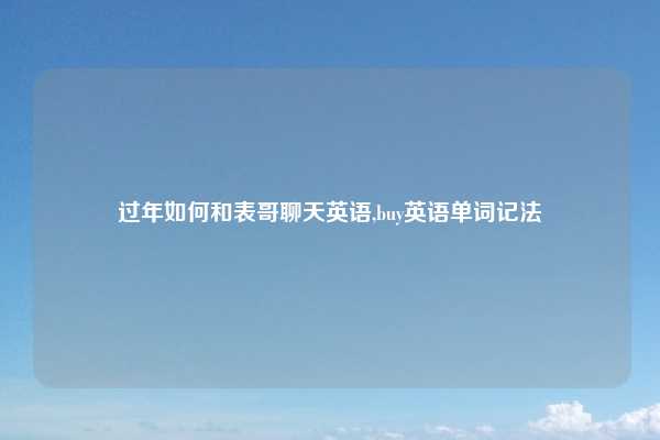 过年如何和表哥聊天英语,buy英语单词记法