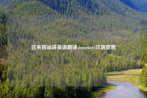 过来搭讪讲英语翻译,comehere汉语意思