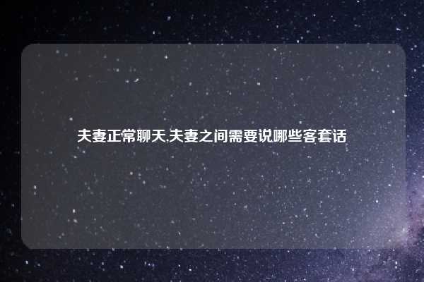 夫妻正常聊天,夫妻之间需要说哪些客套话