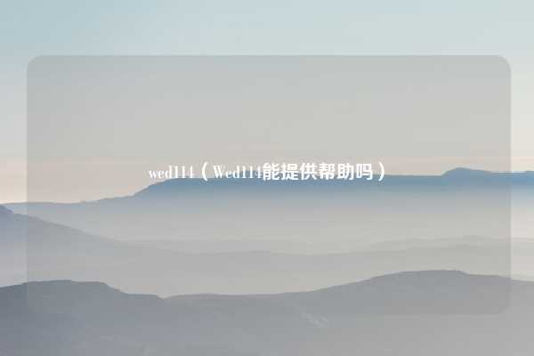 wed114(Wed114能提供帮助吗)