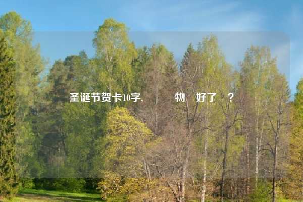 圣诞节贺卡10字,聖誕禮物選好了嗎？