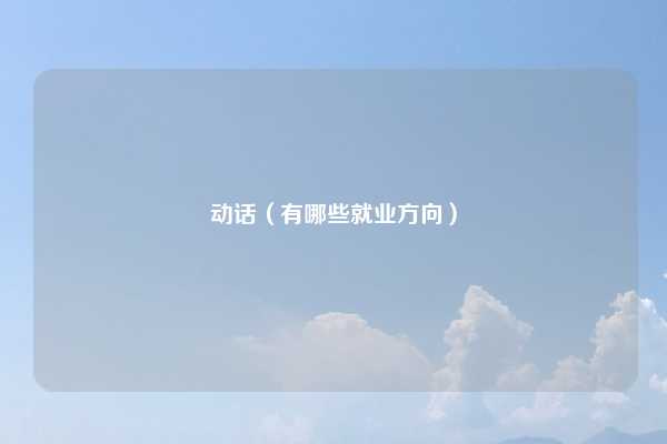 动话（有哪些就业方向）