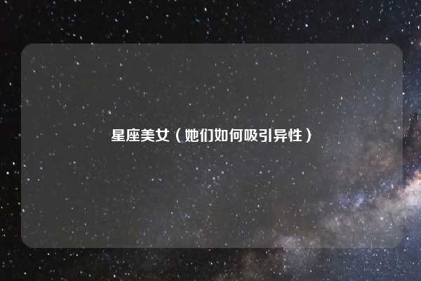 星座美女（她们如何吸引异性）