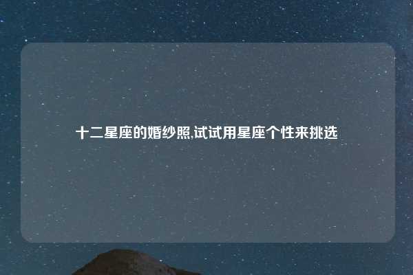 十二星座的婚纱照,试试用星座个性来挑选