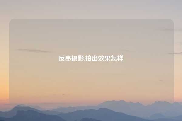 反串摄影,拍出效果怎样