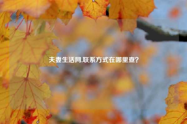 夫妻生活网,联系方式在哪里查?