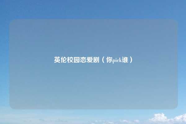 英伦校园恋爱剧(你pick谁)