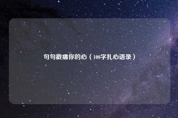 句句戳痛你的心(100字扎心语录)