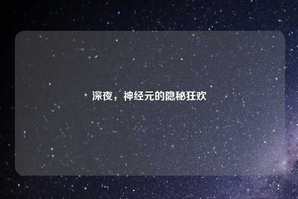 深夜，神经元的隐秘狂欢