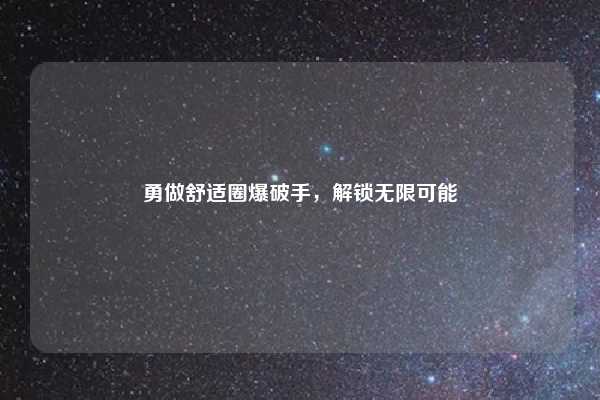 勇做舒适圈爆破手，解锁无限可能