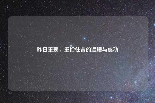 昨日重现,重拾往昔的温暖与感动